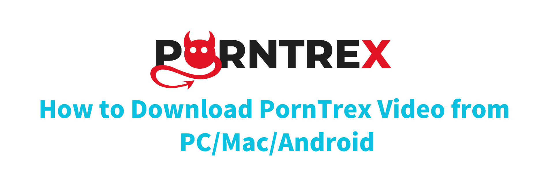 How to Download Video from PornTrex on PC, Mac, Android?